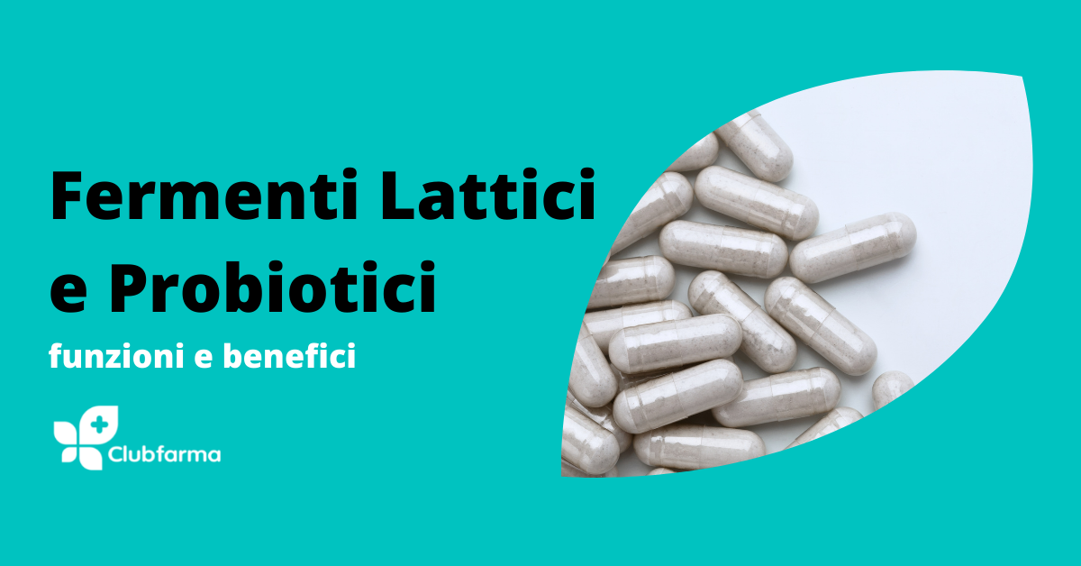 Fermenti lattici e probiotici: funzioni e benefici